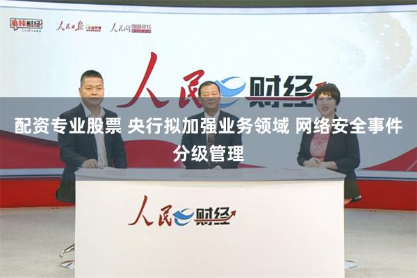 配资专业股票 央行拟加强业务领域 网络安全事件分级管理